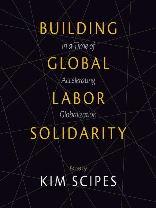 Title details for Building Global Labor Solidarity in a Time of Accelerating Globalization by Kim Scipes - Available